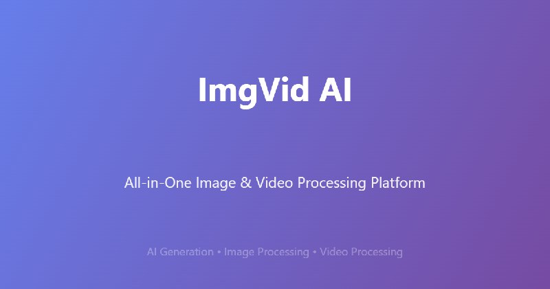 ImgVid AI - All-in-One Image & Video Processing Platform